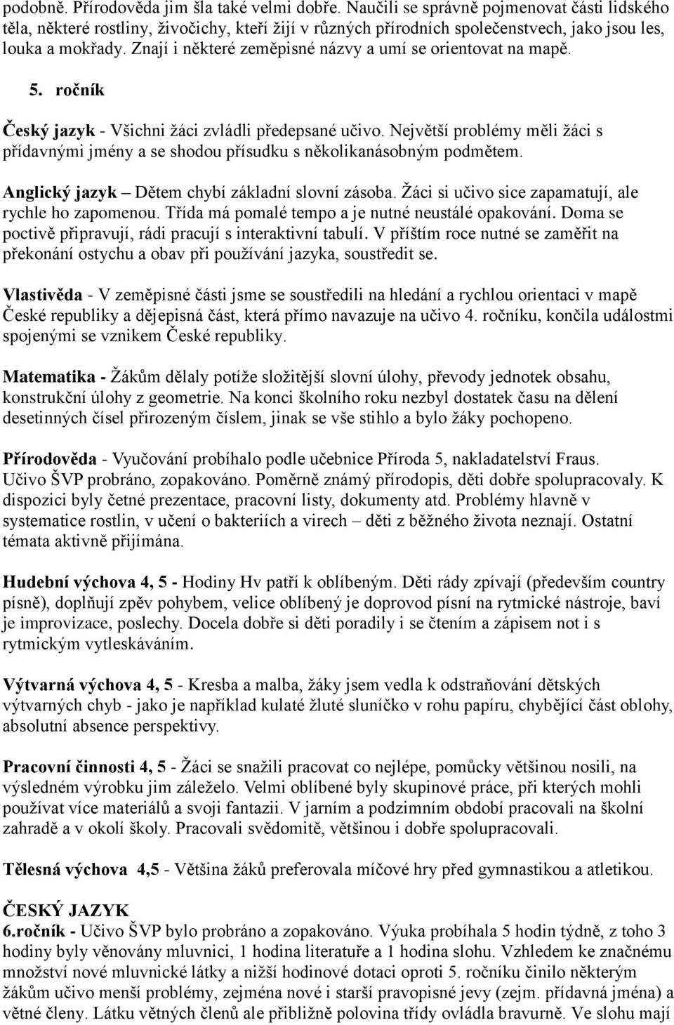 Znají i některé zeměpisné názvy a umí se orientovat na mapě. 5. ročník Český jazyk - Všichni žáci zvládli předepsané učivo.