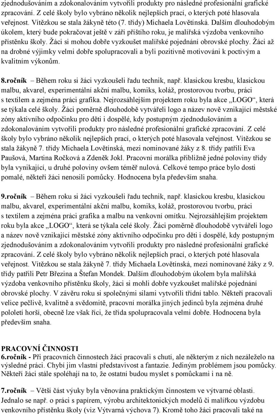 Žáci si mohou dobře vyzkoušet malířské pojednání obrovské plochy. Žáci až na drobné výjimky velmi dobře spolupracovali a byli pozitivně motivováni k poctivým a kvalitním výkonům. 8.