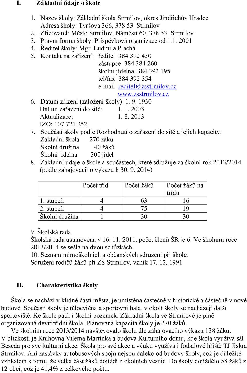 Kontakt na zařízení: ředitel 384 392 430 zástupce 384 384 260 školní jídelna 384 392 195 tel/fax 384 392 354 e-mail reditel@zsstrmilov.cz www.zsstrmilov.cz 6. Datum zřízení (založení školy) 1. 9.