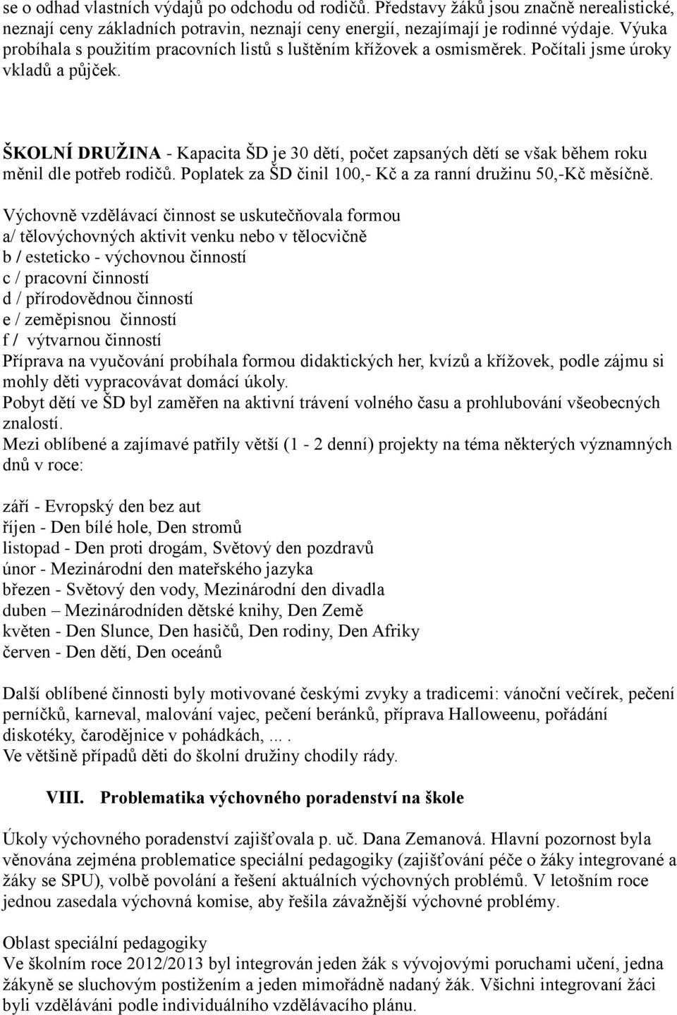 ŠKOLNÍ DRUŽINA - Kapacita ŠD je 30 dětí, počet zapsaných dětí se však během roku měnil dle potřeb rodičů. Poplatek za ŠD činil 100,- Kč a za ranní družinu 50,-Kč měsíčně.