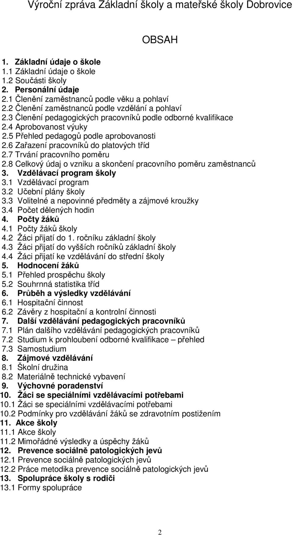 5 Přehled pedagogů podle aprobovanosti 2.6 Zařazení pracovníků do platových tříd 2.7 Trvání pracovního poměru 2.8 Celkový údaj o vzniku a skončení pracovního poměru zaměstnanců 3.