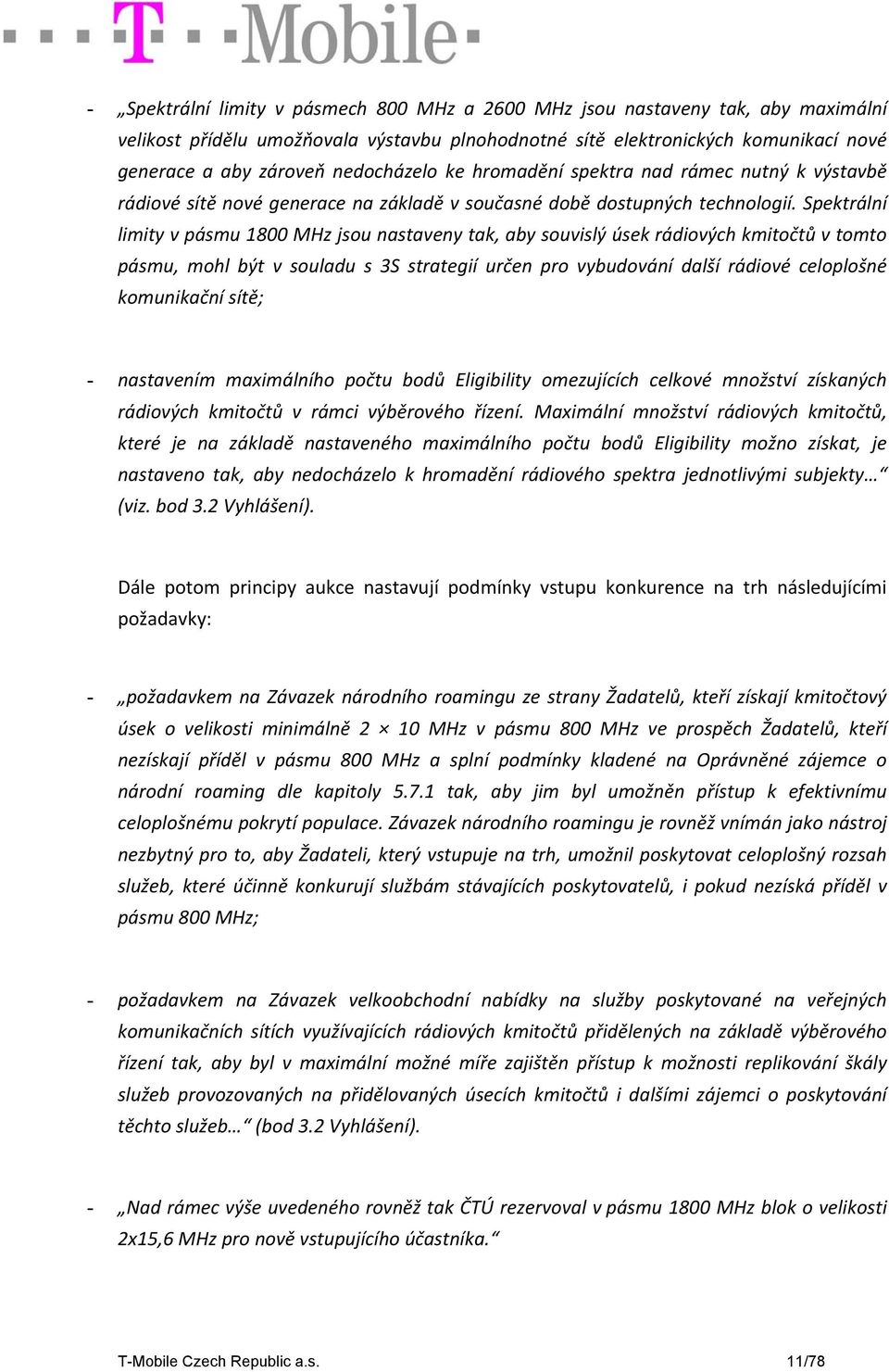 Spektrální limity v pásmu 1800 MHz jsou nastaveny tak, aby souvislý úsek rádiových kmitočtů v tomto pásmu, mohl být v souladu s 3S strategií určen pro vybudování další rádiové celoplošné komunikační