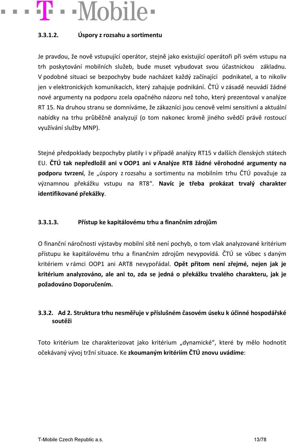 základnu. V podobné situaci se bezpochyby bude nacházet každý začínající podnikatel, a to nikoliv jen v elektronických komunikacích, který zahajuje podnikání.