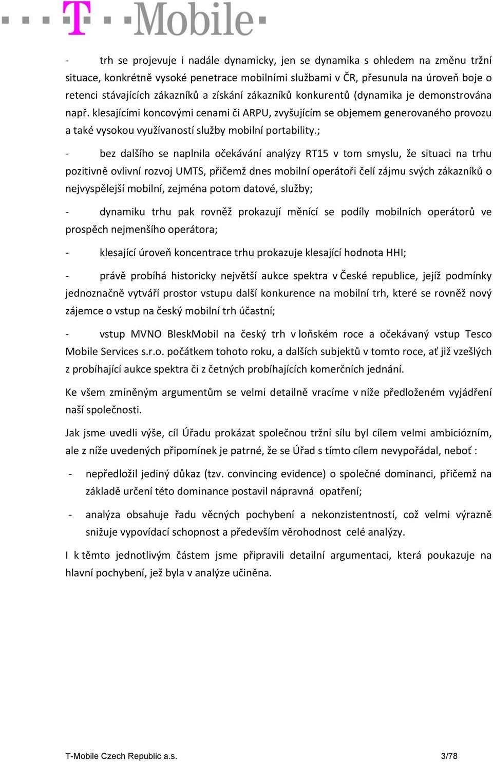 ; bez dalšího se naplnila očekávání analýzy RT15 v tom smyslu, že situaci na trhu pozitivně ovlivní rozvoj UMTS, přičemž dnes mobilní operátoři čelí zájmu svých zákazníků o nejvyspělejší mobilní,