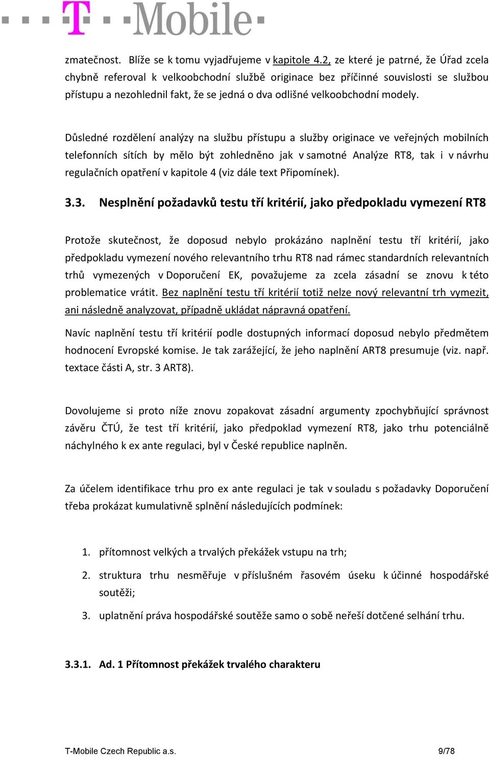 Důsledné rozdělení analýzy na službu přístupu a služby originace ve veřejných mobilních telefonních sítích by mělo být zohledněno jak v samotné Analýze RT8, tak i v návrhu regulačních opatření v