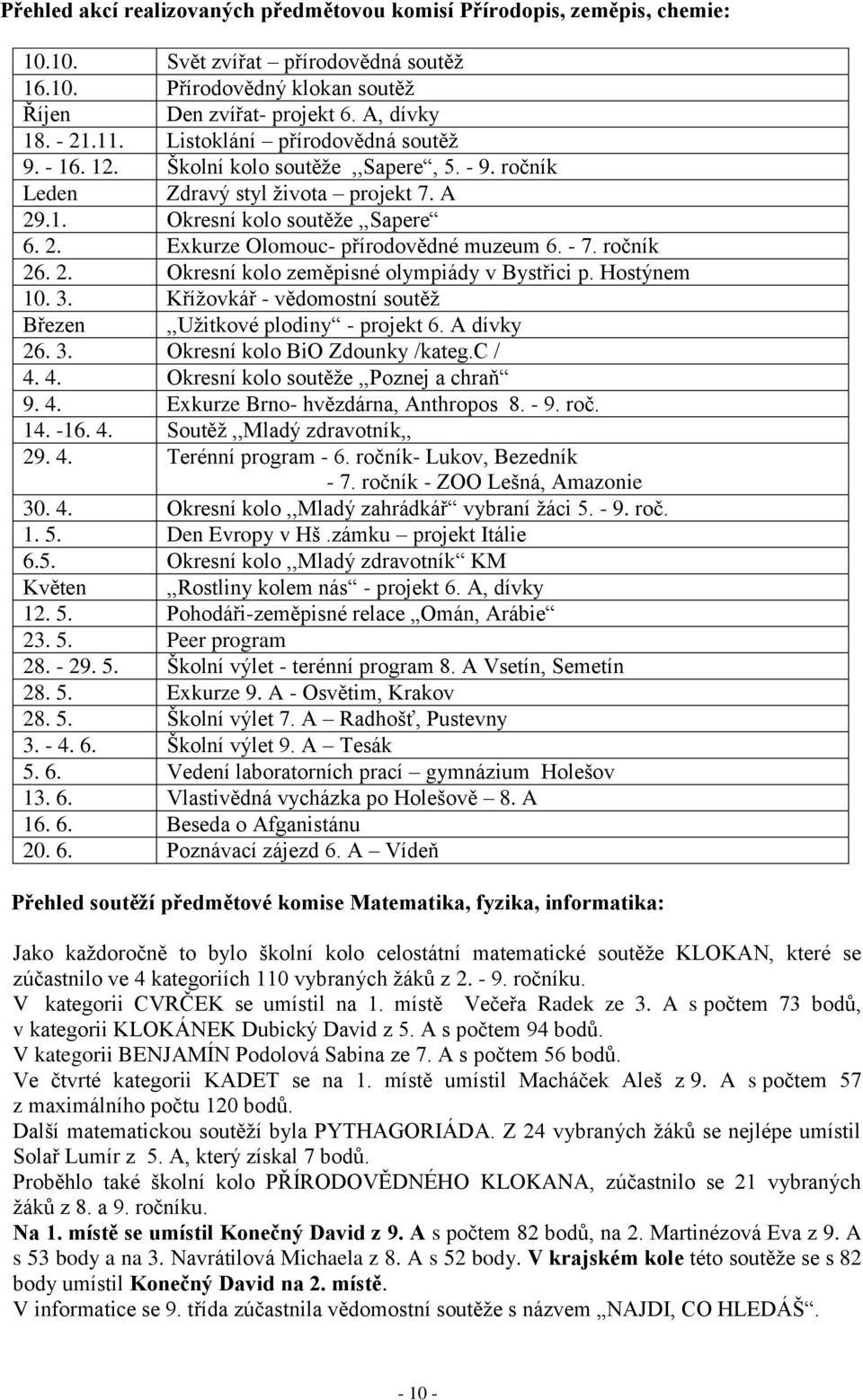 - 7. ročník 26. 2. Okresní kolo zeměpisné olympiády v Bystřici p. Hostýnem 10. 3. Křížovkář - vědomostní soutěž Březen,,Užitkové plodiny - projekt 6. A dívky 26. 3. Okresní kolo BiO Zdounky /kateg.