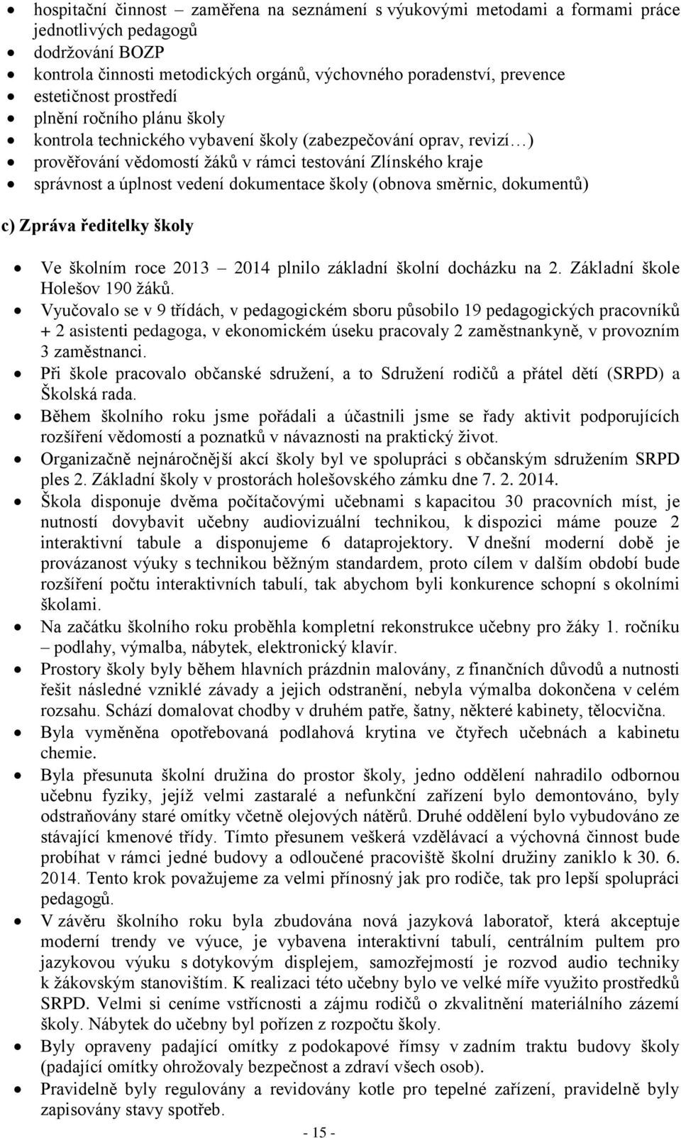 dokumentace školy (obnova směrnic, dokumentů) c) Zpráva ředitelky školy Ve školním roce 2013 2014 plnilo základní školní docházku na 2. Základní škole Holešov 190 žáků.