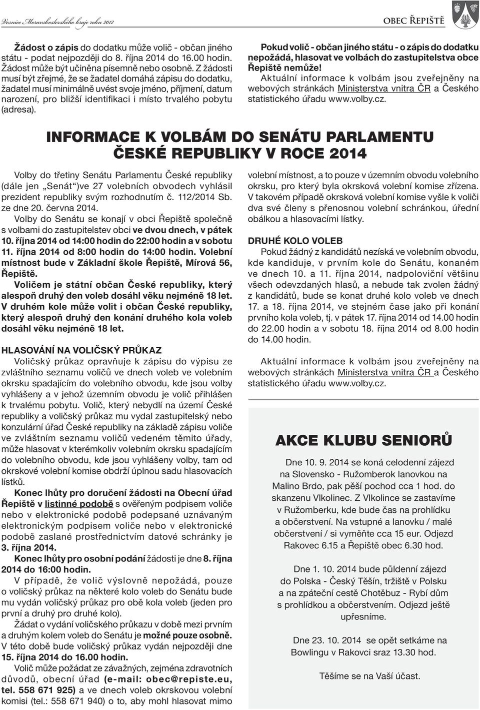 obec Řepiště Pokud volič - občan jiného státu - o zápis do dodatku nepožádá, hlasovat ve volbách do zastupitelstva obce Řepiště nemůže!