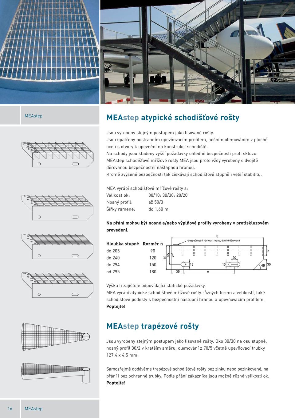 MEAstep schodišťové mřížové rošty MEA jsou proto vždy vyrobeny s dvojitě děrovanou bezpečnostní nášlapnou hranou. Kromě zvýšené bezpečnosti tak získávají schodišťové stupně i větší stabilitu.