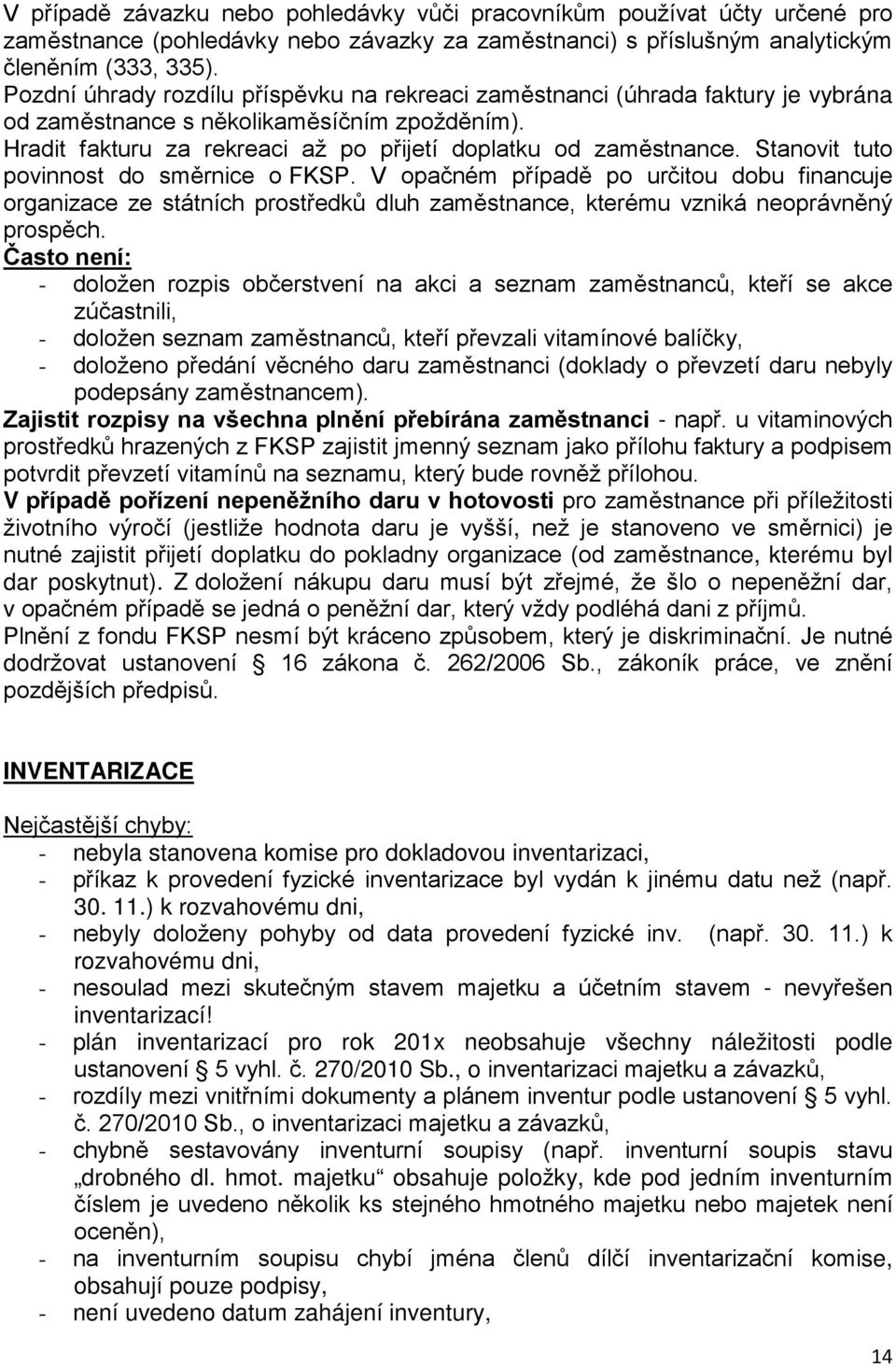 Stanovit tuto povinnost do směrnice o FKSP. V opačném případě po určitou dobu financuje organizace ze státních prostředků dluh zaměstnance, kterému vzniká neoprávněný prospěch.