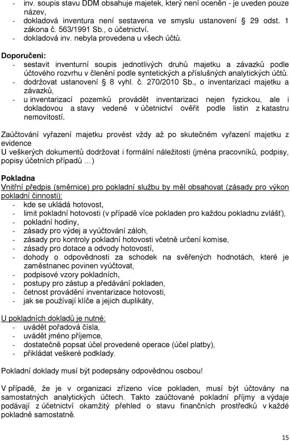 Doporučení: - sestavit inventurní soupis jednotlivých druhů majetku a závazků podle účtového rozvrhu v členění podle syntetických a příslušných analytických účtů. - dodržovat ustanovení 8 vyhl. č. 270/2010 Sb.