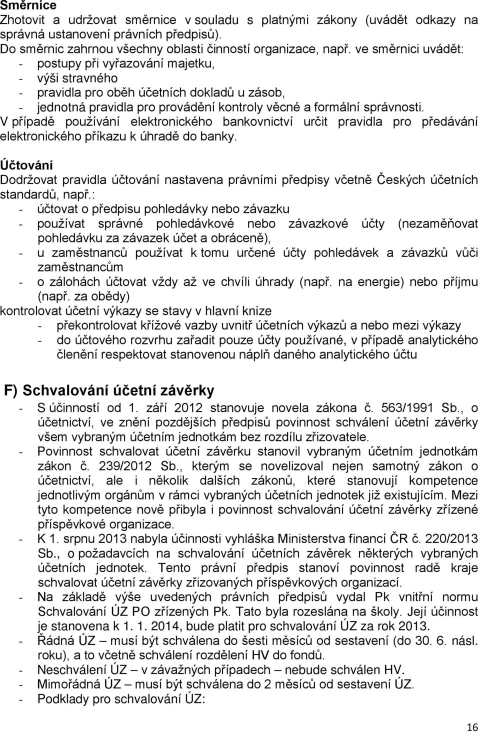 V případě používání elektronického bankovnictví určit pravidla pro předávání elektronického příkazu k úhradě do banky.