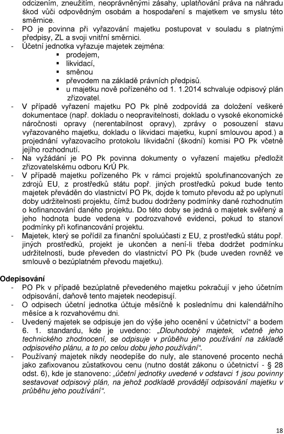 - Účetní jednotka vyřazuje majetek zejména: prodejem, likvidací, směnou převodem na základě právních předpisů. u majetku nově pořízeného od 1. 1.2014 schvaluje odpisový plán zřizovatel.