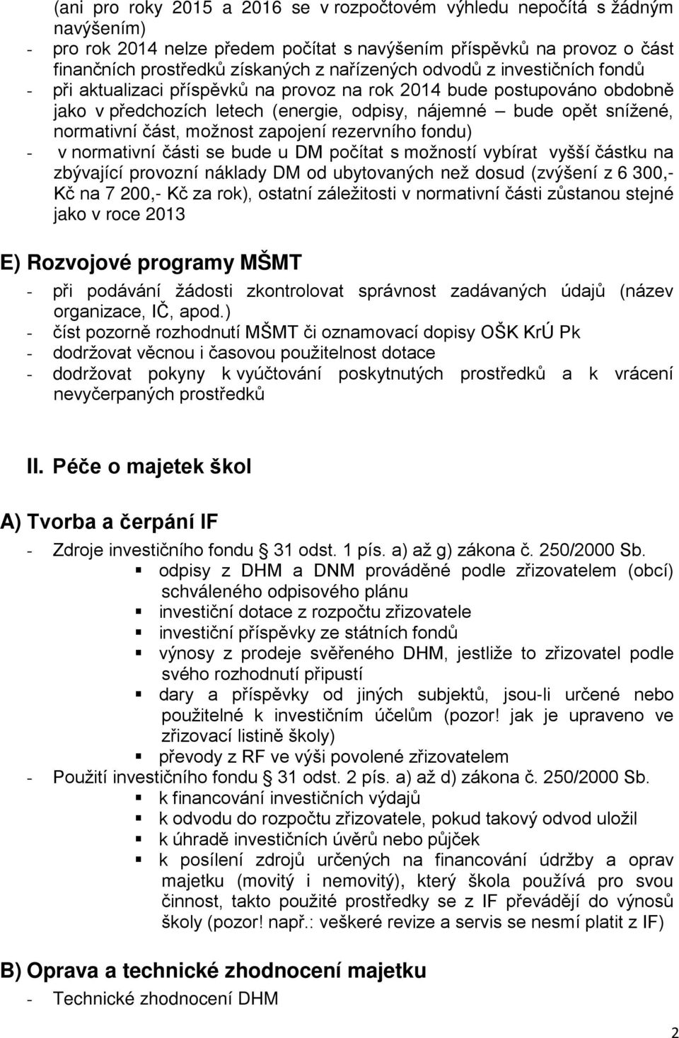 zapojení rezervního fondu) - v normativní části se bude u DM počítat s možností vybírat vyšší částku na zbývající provozní náklady DM od ubytovaných než dosud (zvýšení z 6 300,- Kč na 7 200,- Kč za