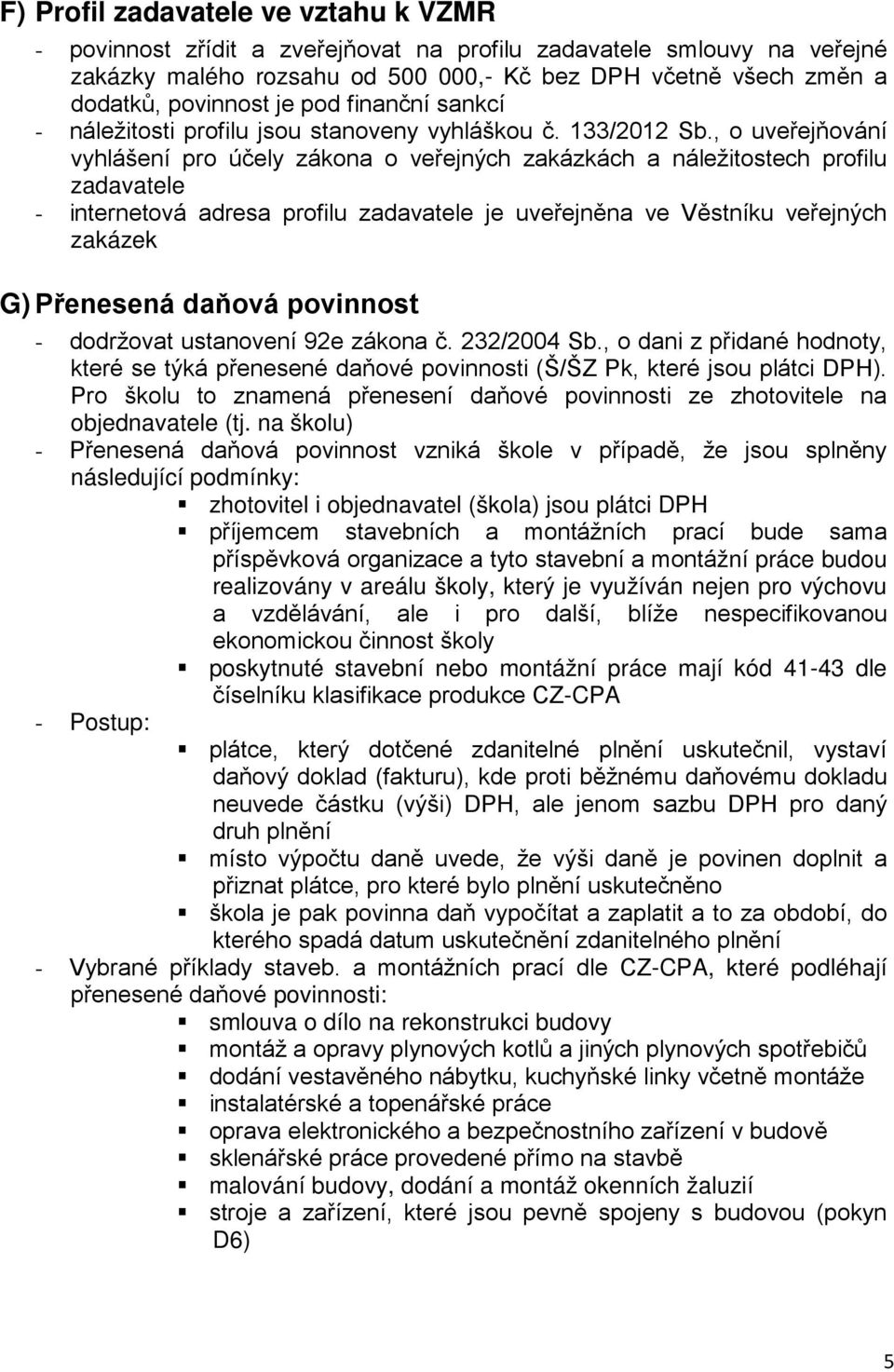 , o uveřejňování vyhlášení pro účely zákona o veřejných zakázkách a náležitostech profilu zadavatele - internetová adresa profilu zadavatele je uveřejněna ve Věstníku veřejných zakázek G) Přenesená