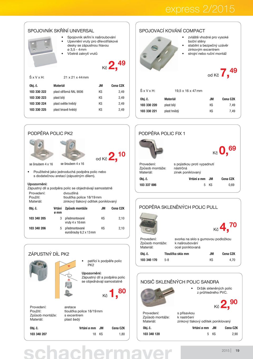 103 330 223 plast bílý KS 2,49 103 330 224 plast světle hnědý KS 2,49 103 330 225 plast tmavě hnědý KS 2,49 Š x V x H: 19,5 x 16 x 47 Materiál 103 330 220 plast bílý KS 7,49 103 330 221 plast hnědý