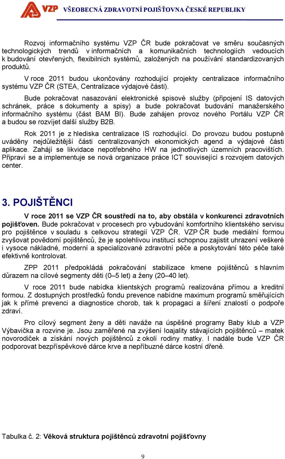 Bude pokračovat nasazování elektronické spisové služby (připojení IS datových schránek, práce s dokumenty a spisy) a bude pokračovat budování manažerského informačního systému (část BAM BI).