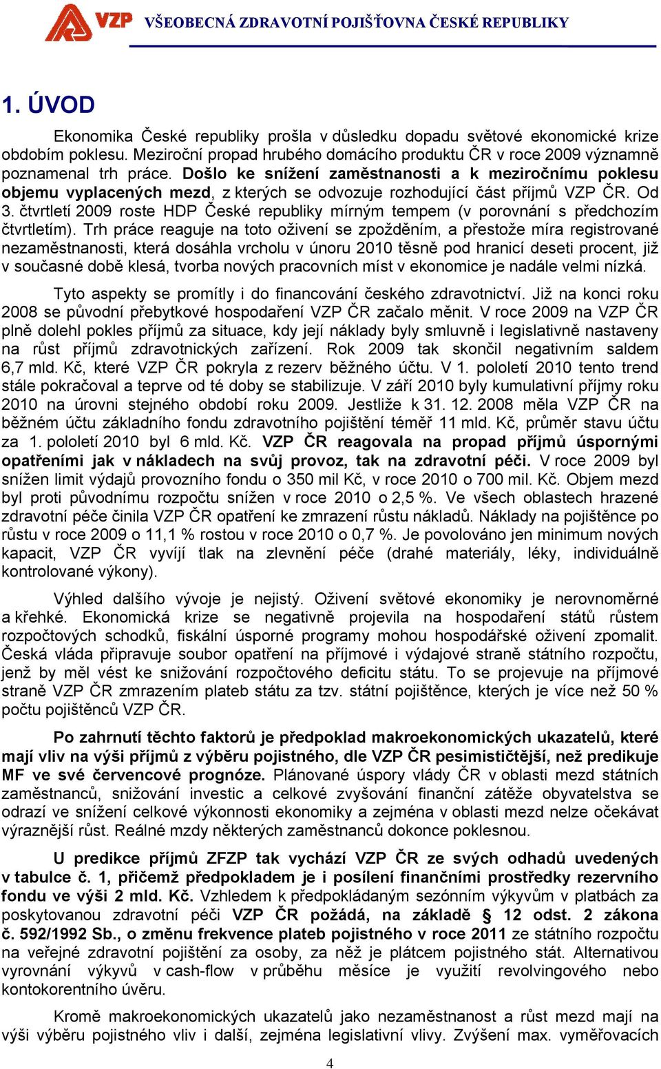 čtvrtletí 2009 roste HDP České republiky mírným tempem (v porovnání s předchozím čtvrtletím).