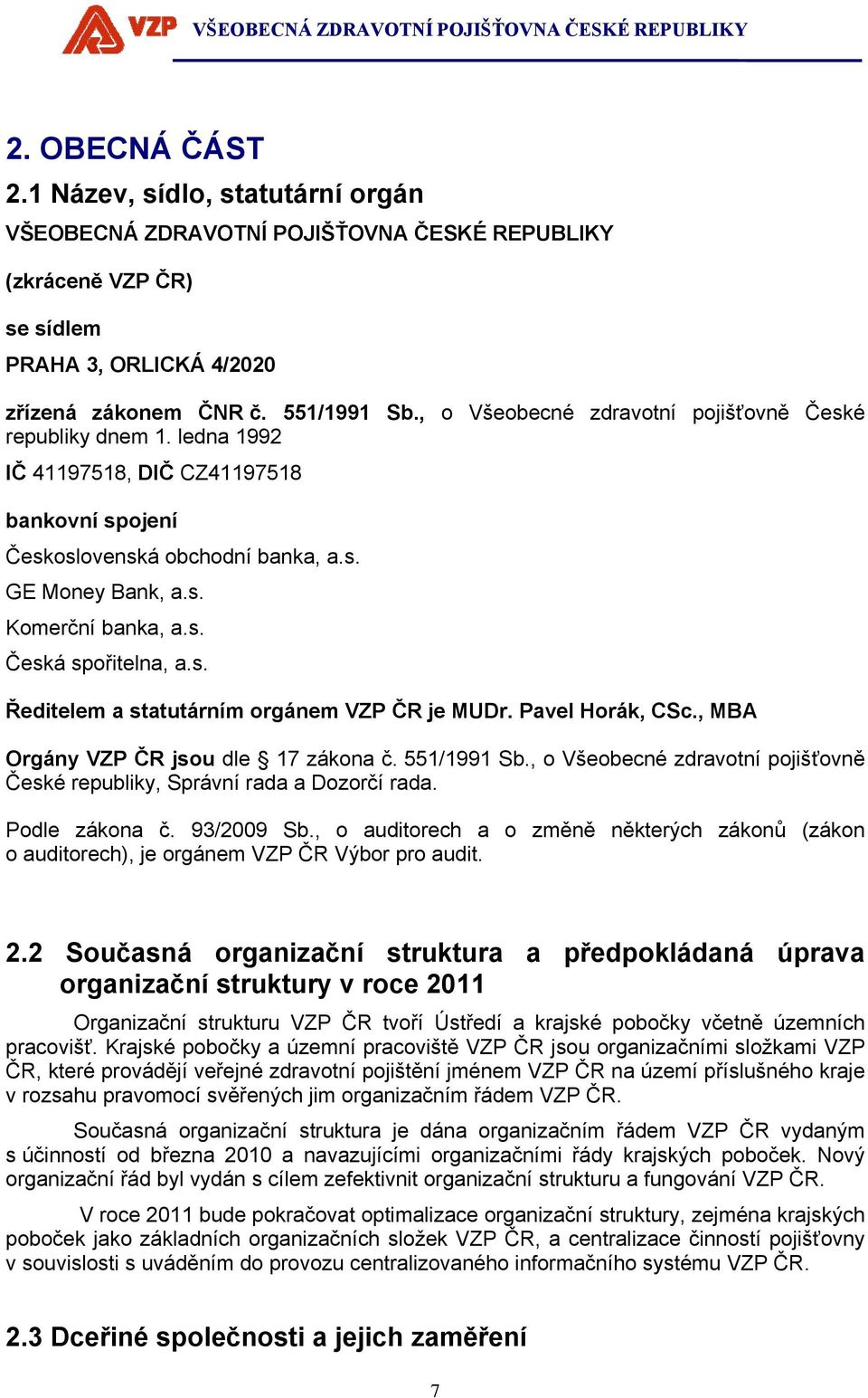 s. Ředitelem a statutárním orgánem VZP ČR je MUDr. Pavel Horák, CSc., MBA Orgány VZP ČR jsou dle 17 zákona č. 551/1991 Sb.