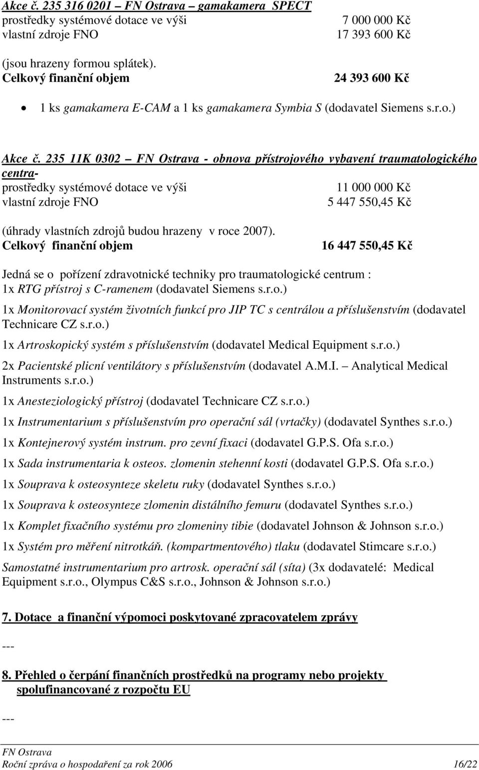 235 11K 0302 - obnova přístrojového vybavení traumatologického centraprostředky systémové dotace ve výši 11 000 000 Kč vlastní zdroje FNO 5 447 550,45 Kč (úhrady vlastních zdrojů budou hrazeny v roce