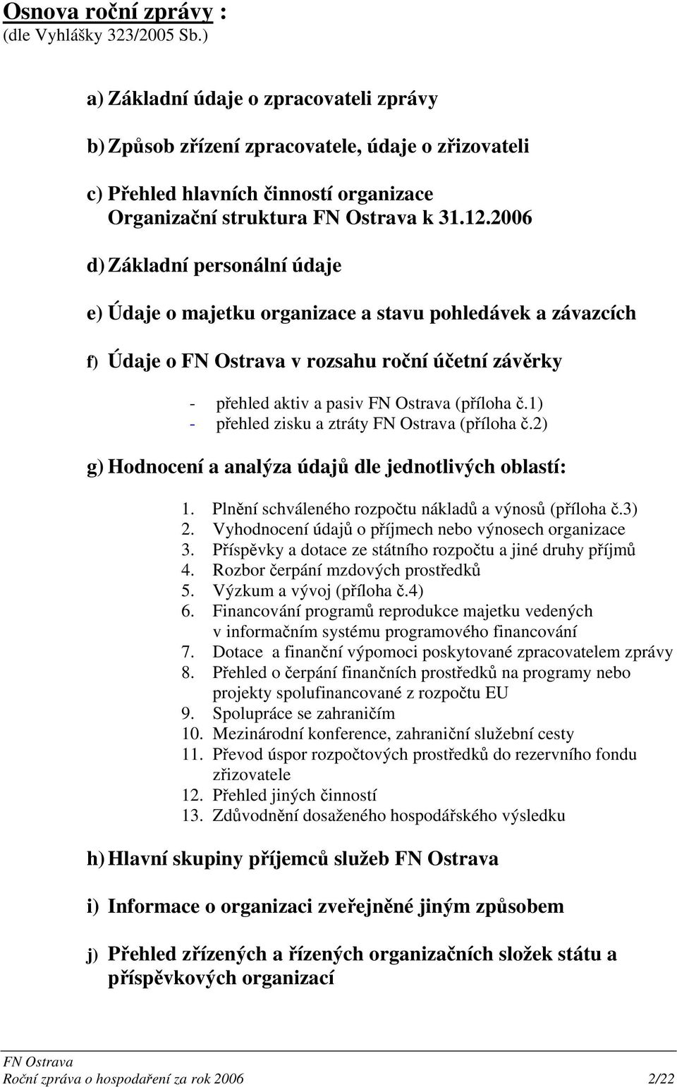 2006 d) Základní personální údaje e) Údaje o majetku organizace a stavu pohledávek a závazcích f) Údaje o v rozsahu roční účetní závěrky - přehled aktiv a pasiv (příloha č.