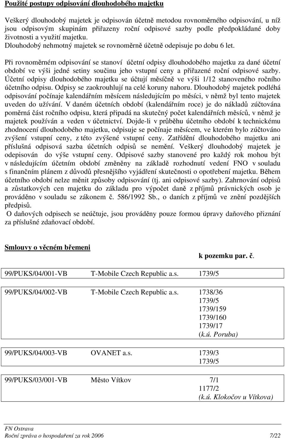 Při rovnoměrném odpisování se stanoví účetní odpisy dlouhodobého majetku za dané účetní období ve výši jedné setiny součinu jeho vstupní ceny a přiřazené roční odpisové sazby.