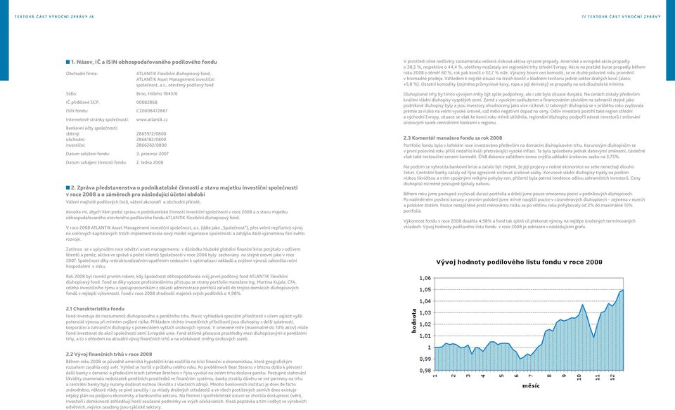 atlantik.cz Bankovní účty společnosti: sběrný: 2865972/0800 obchodní: 2866182/0800 investiční: 2866262/0800 Datum založení fondu: 3. prosince 2007 Datum zahájení činnosti fondu: 2. ledna 2008 2.