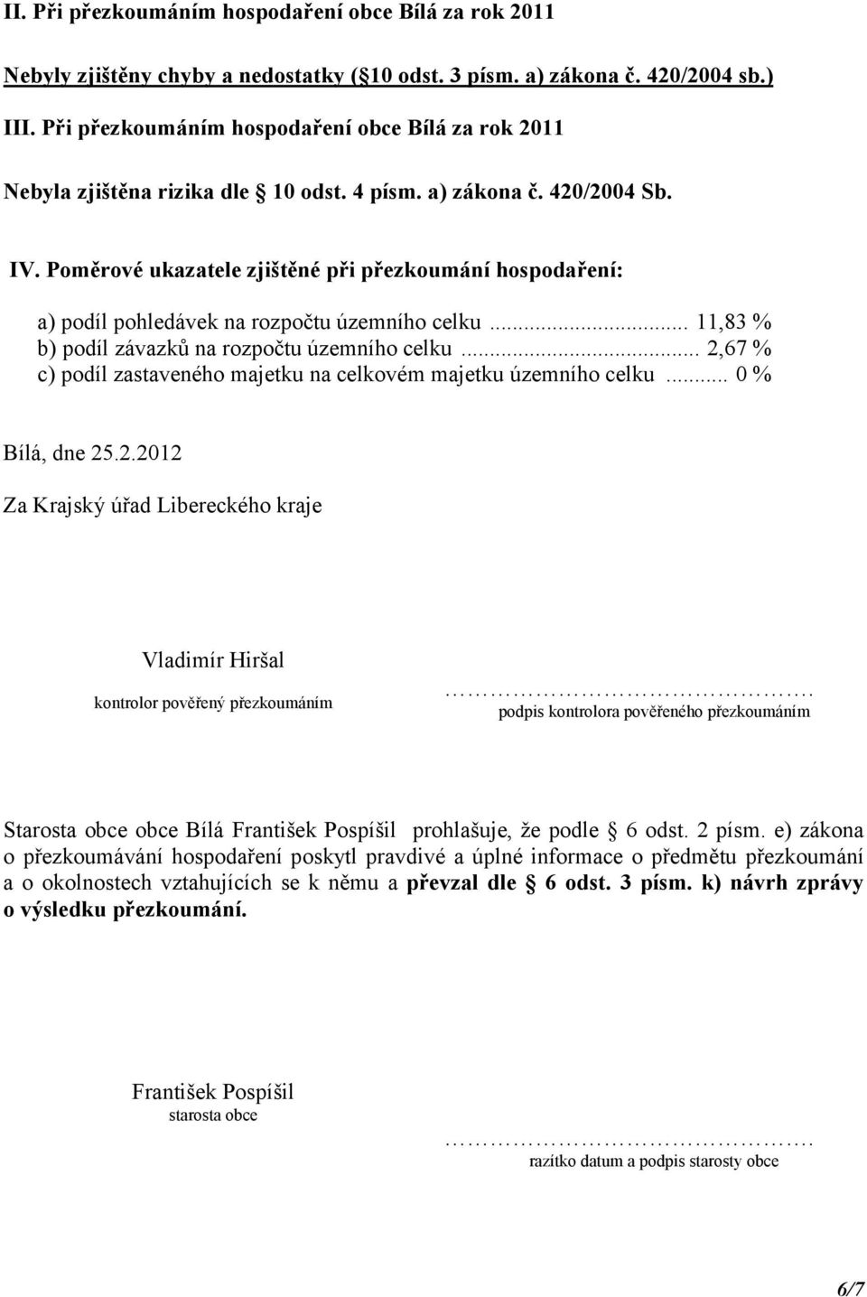 Poměrové ukazatele zjištěné při přezkoumání hospodaření: a) podíl pohledávek na rozpočtu územního celku... 11,83 % b) podíl závazků na rozpočtu územního celku.