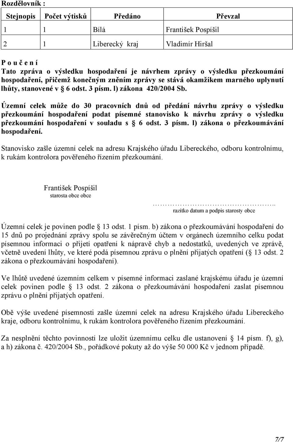 Územní celek může do 30 pracovních dnů od předání návrhu zprávy o výsledku přezkoumání hospodaření podat písemné stanovisko k návrhu zprávy o výsledku přezkoumání hospodaření v souladu s 6 odst.