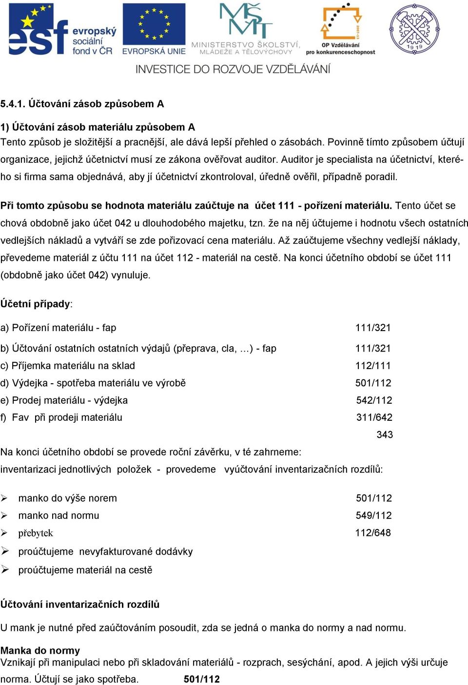 Auditor je specialista na účetnictví, kterého si firma sama objednává, aby jí účetnictví zkontroloval, úředně ověřil, případně poradil.