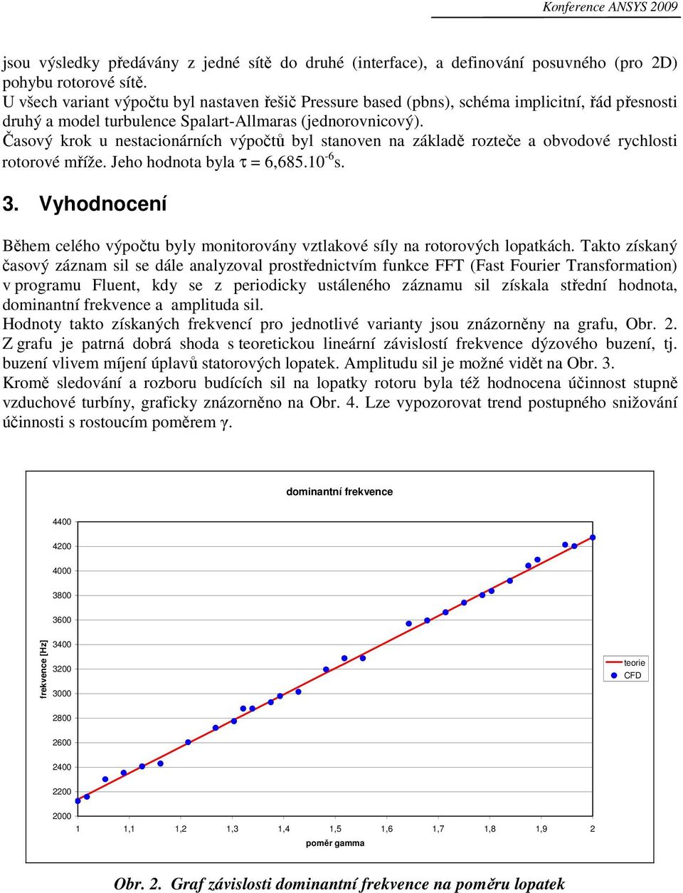 Časový krok u nestacionárních výpočtů byl stanoven na základě rozteče a obvodové rychlosti rotorové mříže. Jeho hodnota byla τ = 6,685.10-6 s. 3.