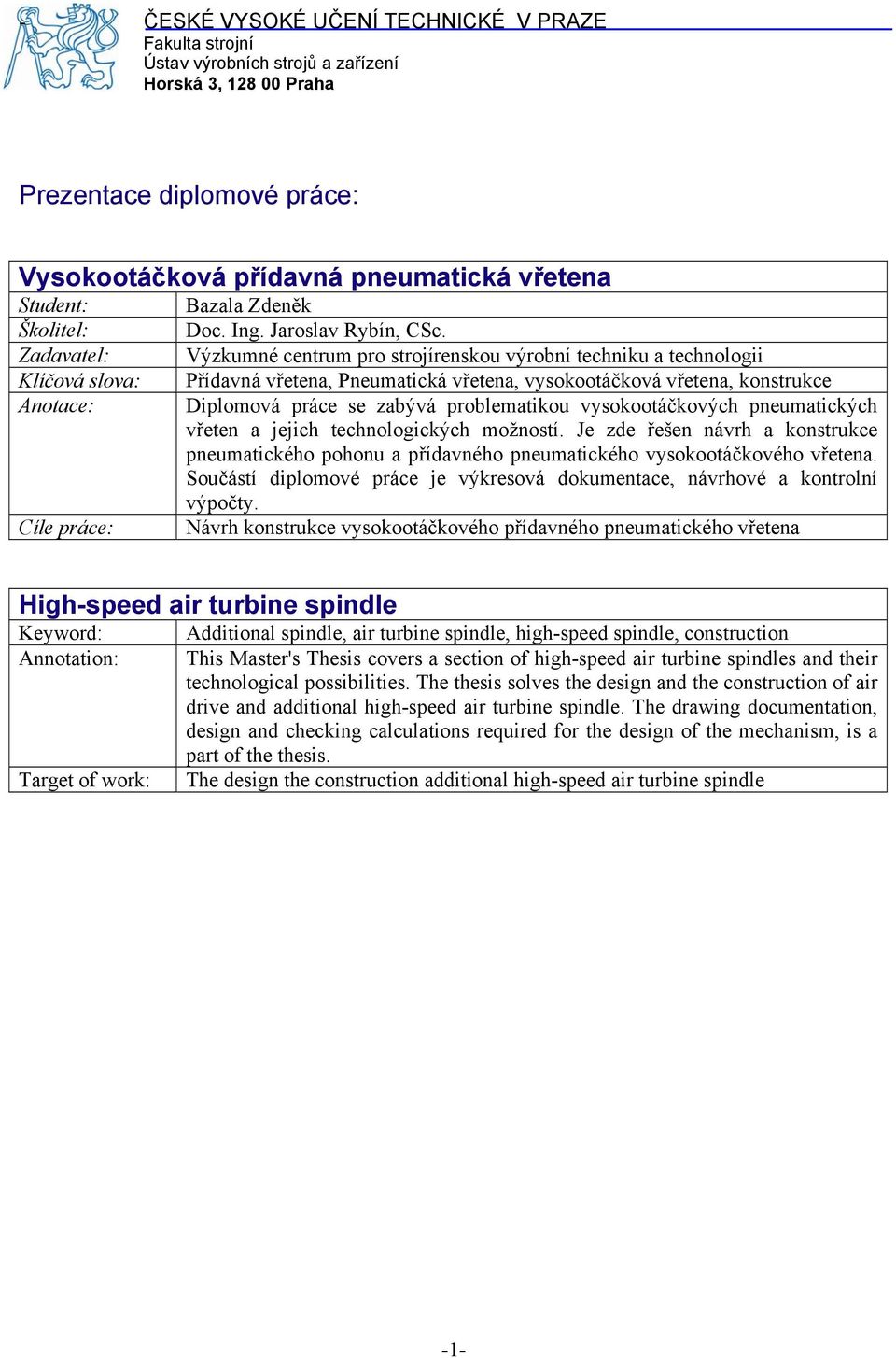 Výzkumné centrum pro strojírenskou výrobní techniku a technologii Přídavná vřetena, Pneumatická vřetena, vysokootáčková vřetena, konstrukce Diplomová práce se zabývá problematikou vysokootáčkových