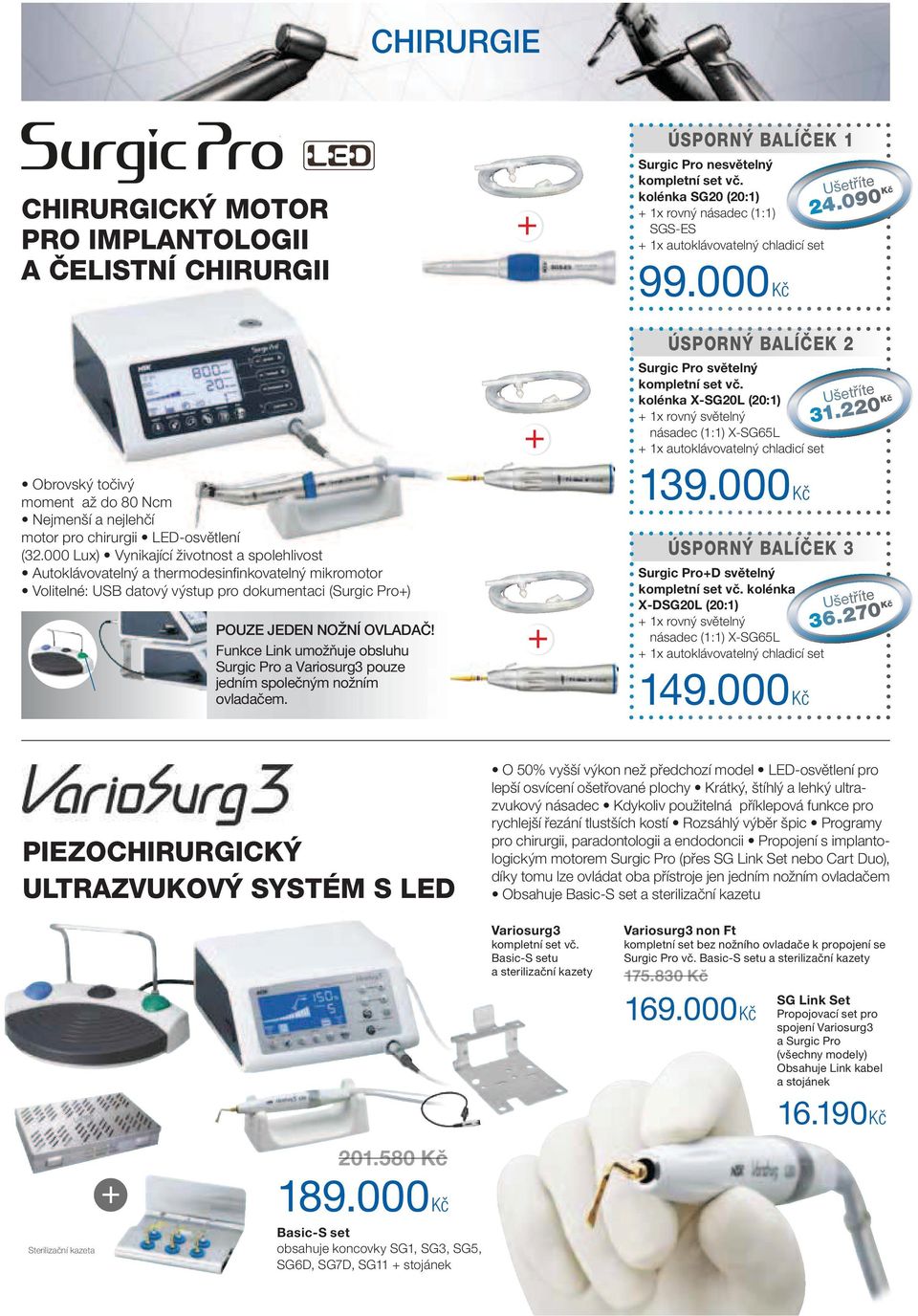 Funkce Link umožňuje obsluhu Surgic Pro a Variosurg3 pouze jedním společným nožním ovladačem. ÚSPORNÝ BALÍČEK 1 Surgic Pro nesvětelný kompletní set vč.