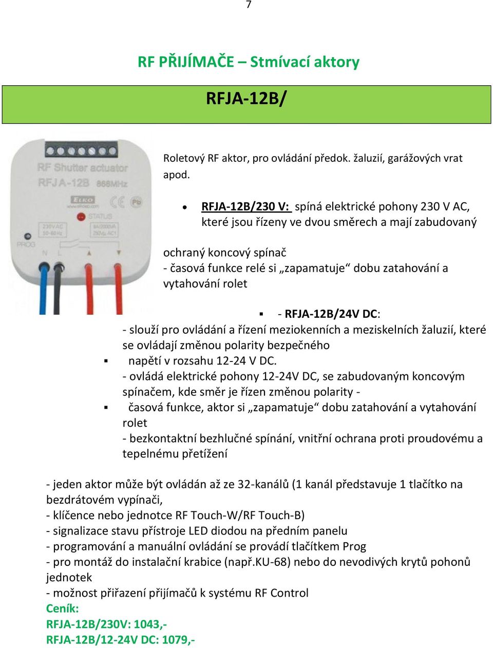 RFJA-12B/24V DC: - slouží pro ovládání a řízení meziokenních a meziskelních žaluzií, které se ovládají změnou polarity bezpečného napětí v rozsahu 12-24 V DC.