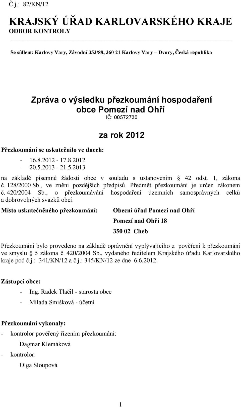 , ve znění pozdějších předpisů. Předmět přezkoumání je určen zákonem č. 420/2004 Sb., o přezkoumávání hospodaření územních samosprávných celků a dobrovolných svazků obcí.