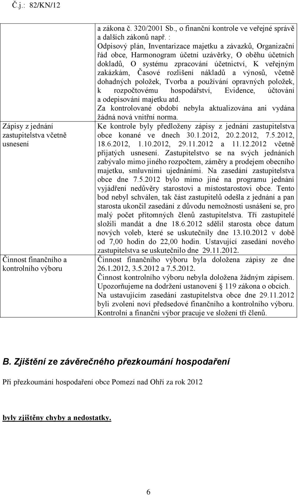 nákladů a výnosů, včetně dohadných položek, Tvorba a používání opravných položek, k rozpočtovému hospodářství, Evidence, účtování a odepisování majetku atd.