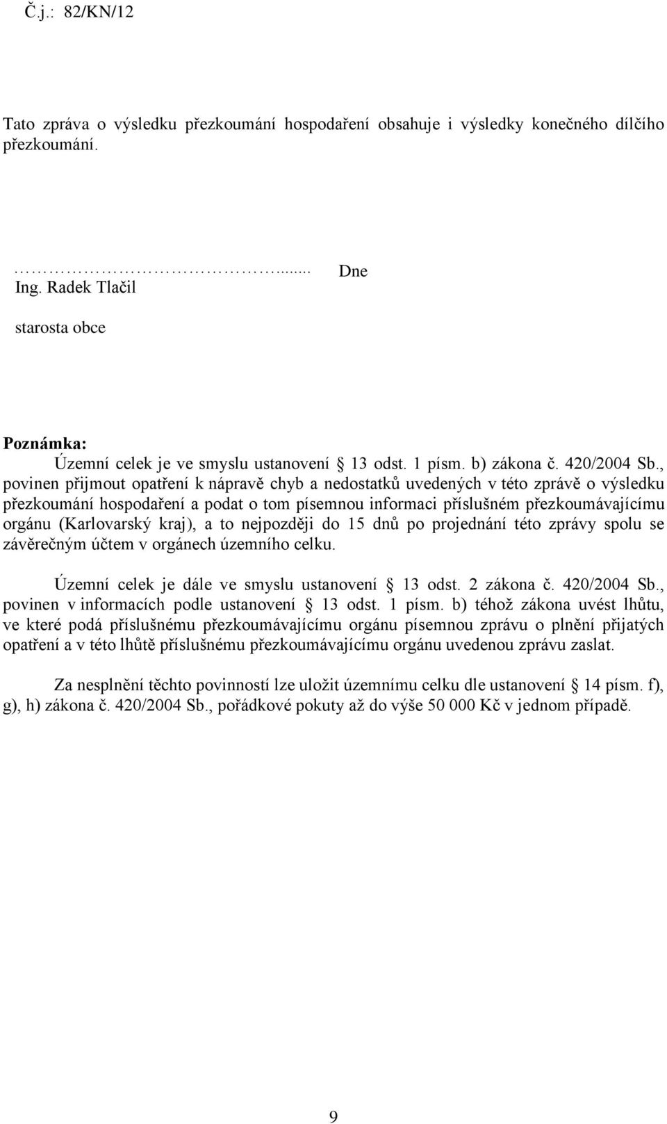 , povinen přijmout opatření k nápravě chyb a nedostatků uvedených v této zprávě o výsledku přezkoumání hospodaření a podat o tom písemnou informaci příslušném přezkoumávajícímu orgánu (Karlovarský