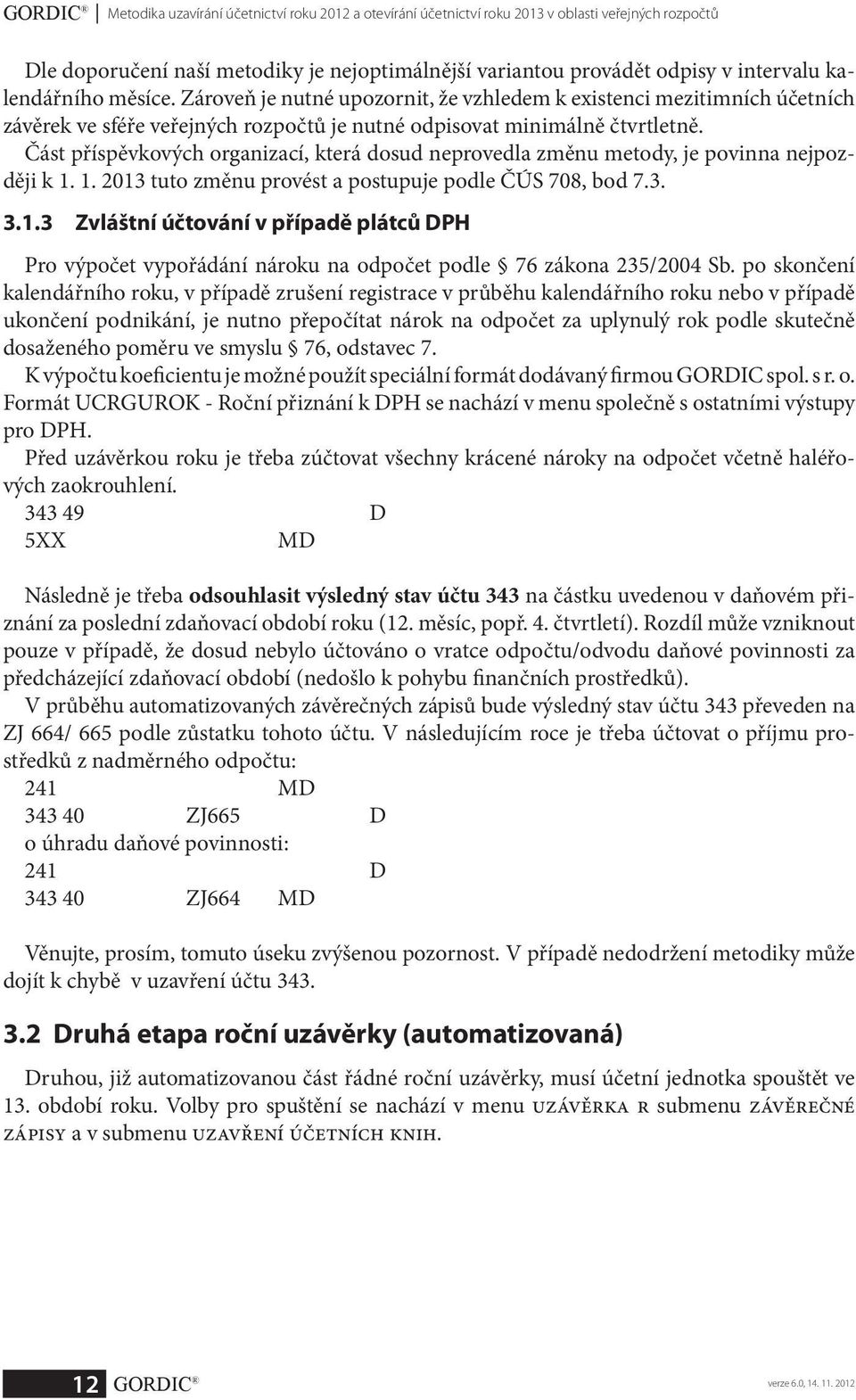 Část příspěvkových organizací, která dosud neprovedla změnu metody, je povinna nejpozději k 1.