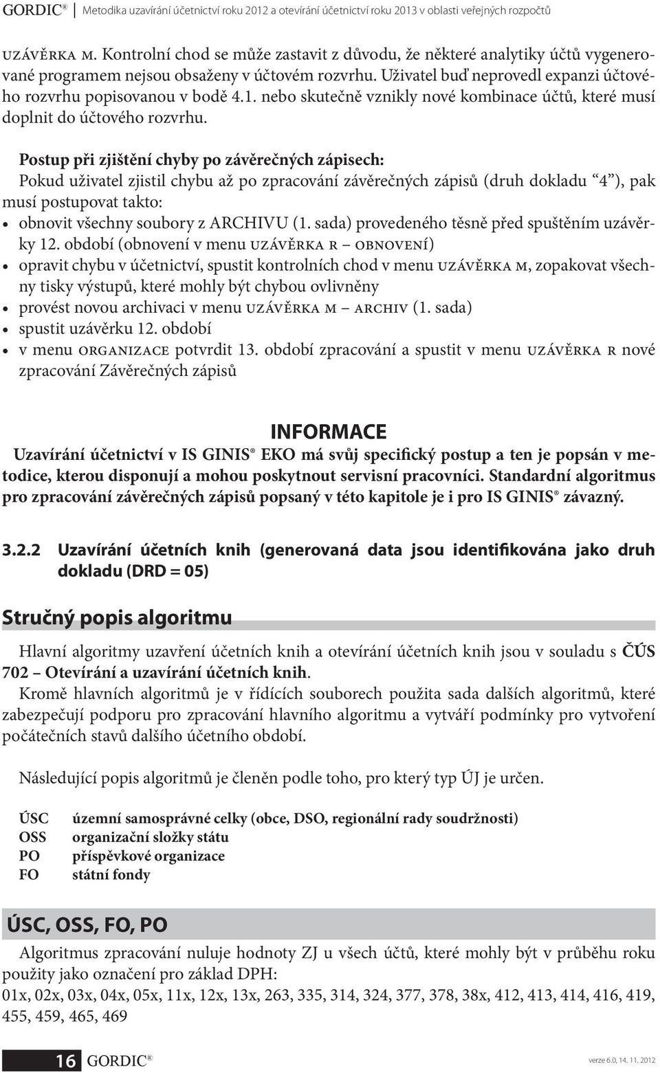 nebo skutečně vznikly nové kombinace účtů, které musí doplnit do účtového rozvrhu.