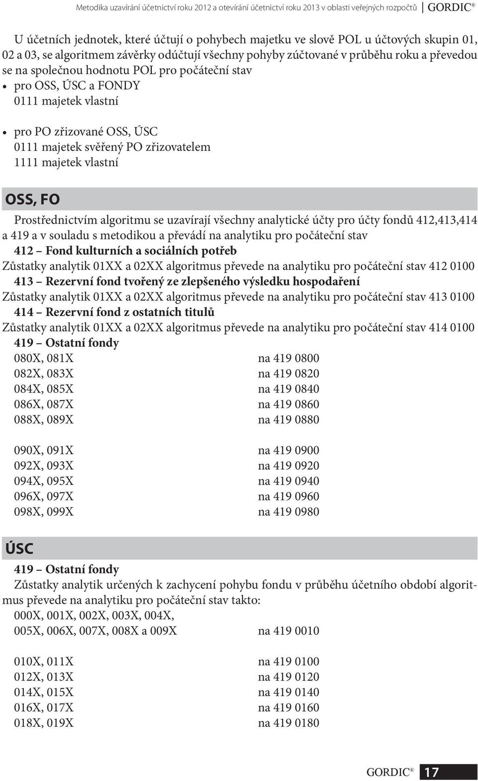 ÚSC 0111 majetek svěřený PO zřizovatelem 1111 majetek vlastní OSS, FO Prostřednictvím algoritmu se uzavírají všechny analytické účty pro účty fondů 412,413,414 a 419 a v souladu s metodikou a převádí