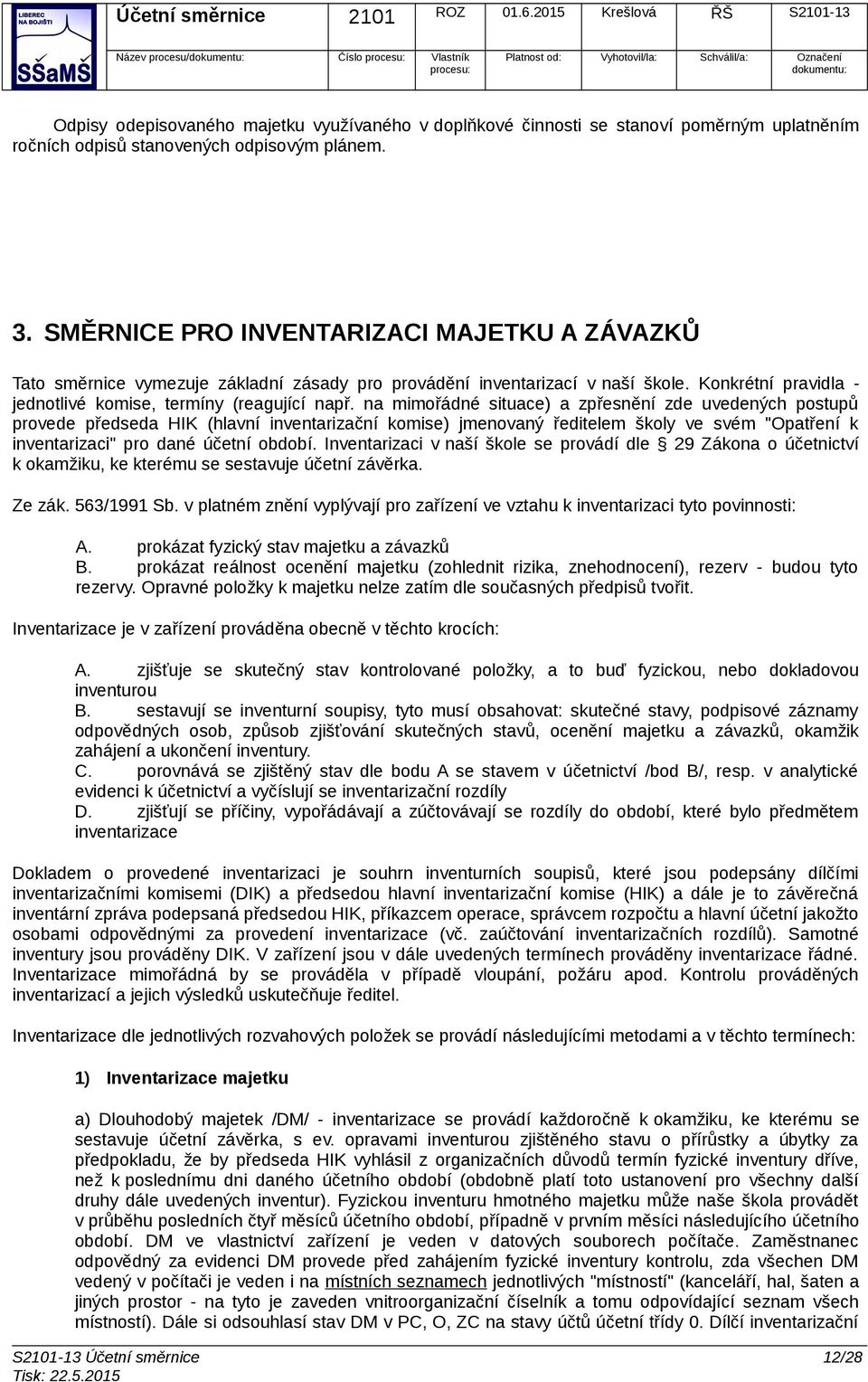 na mimořádné situace) a zpřesnění zde uvedených postupů provede předseda HIK (hlavní inventarizační komise) jmenovaný ředitelem školy ve svém "Opatření k inventarizaci" pro dané účetní období.