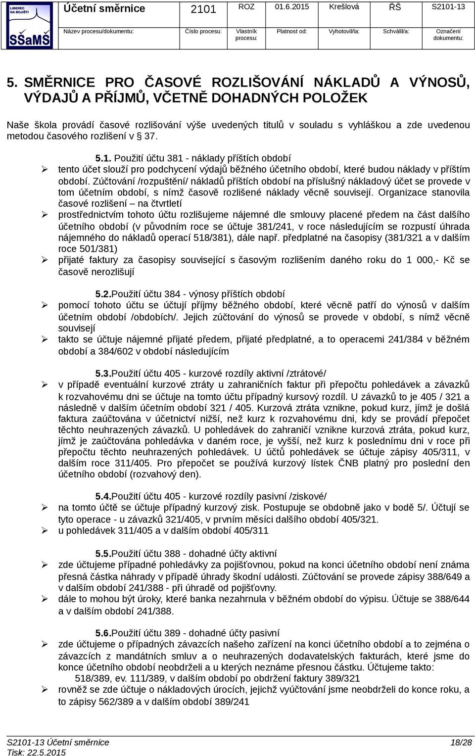 časového rozlišení v 37. 5.1. Použití účtu 381 - náklady příštích období tento účet slouží pro podchycení výdajů běžného účetního období, které budou náklady v příštím období.