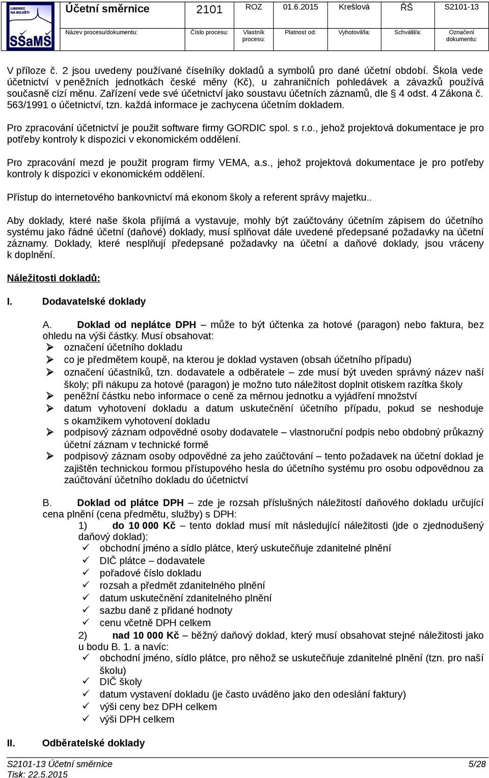 4 Zákona č. 563/1991 o účetnictví, tzn. každá informace je zachycena účetním dokladem. Pro zpracování účetnictví je použit software firmy GORDIC spol. s r.o., jehož projektová dokumentace je pro potřeby kontroly k dispozici v ekonomickém oddělení.