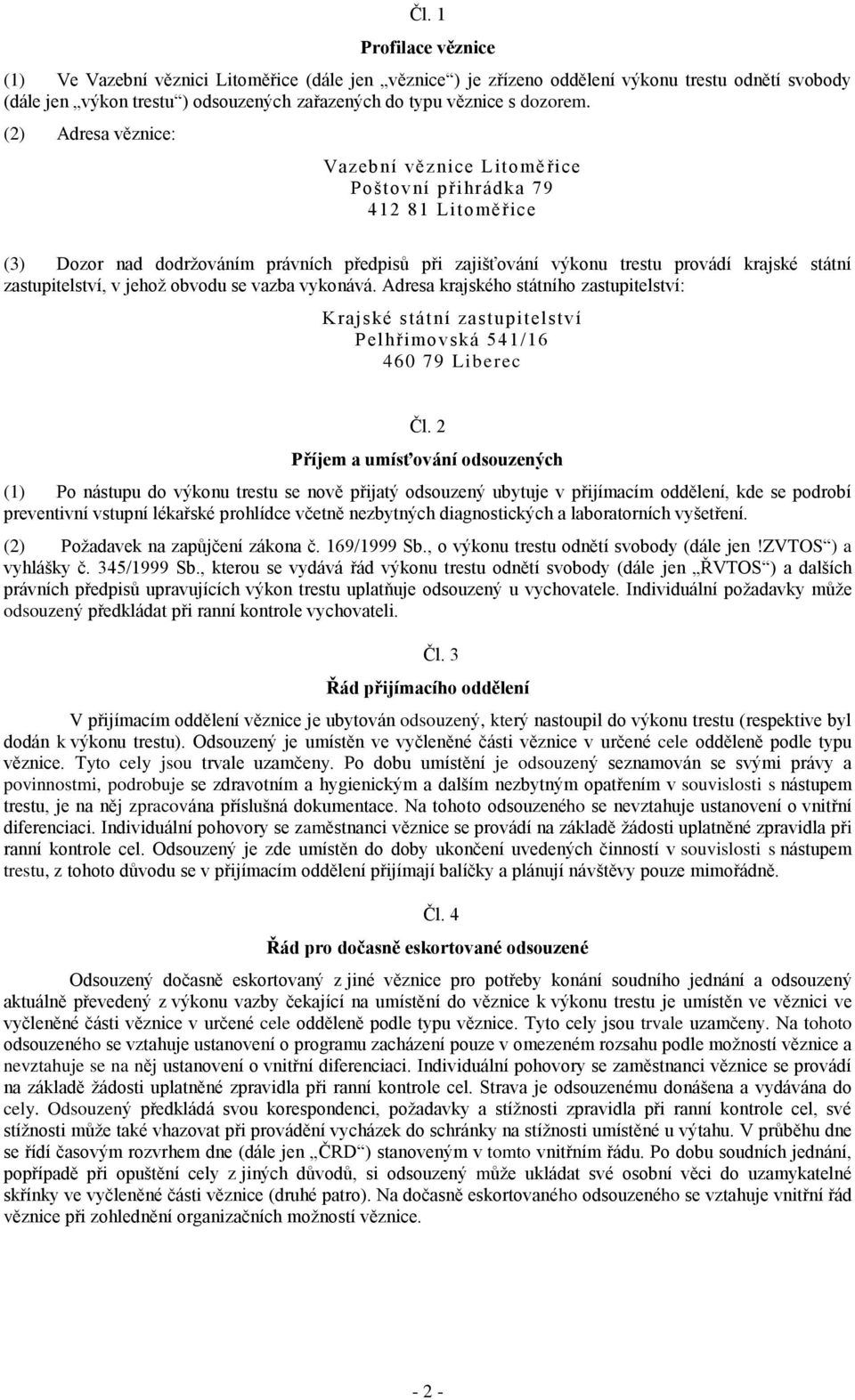 (2) Adresa věznice: Vazební věznice Litoměřice Poštovní přihrádka 79 412 81 Litoměřice (3) Dozor nad dodržováním právních předpisů při zajišťování výkonu trestu provádí krajské státní zastupitelství,