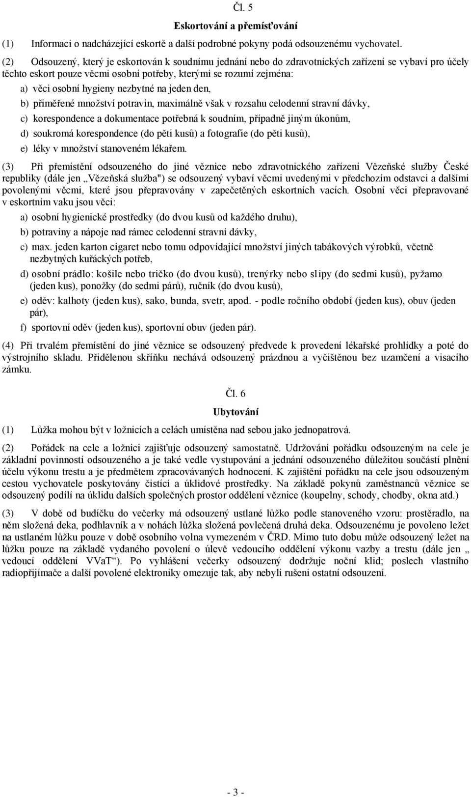 nezbytné na jeden den, b) přiměřené množství potravin, maximálně však v rozsahu celodenní stravní dávky, c) korespondence a dokumentace potřebná k soudním, případně jiným úkonům, d) soukromá