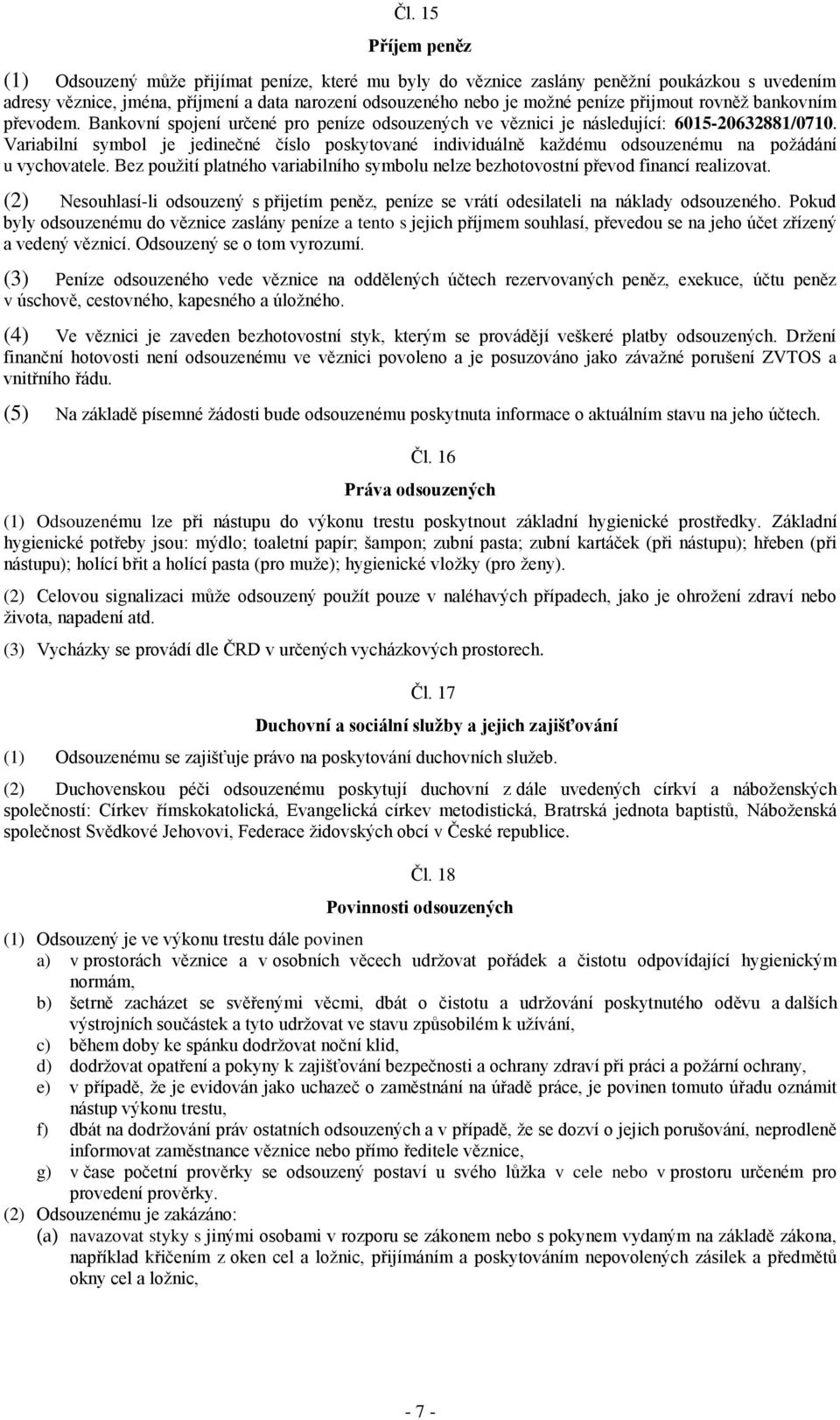 Variabilní symbol je jedinečné číslo poskytované individuálně každému odsouzenému na požádání u vychovatele. Bez použití platného variabilního symbolu nelze bezhotovostní převod financí realizovat.