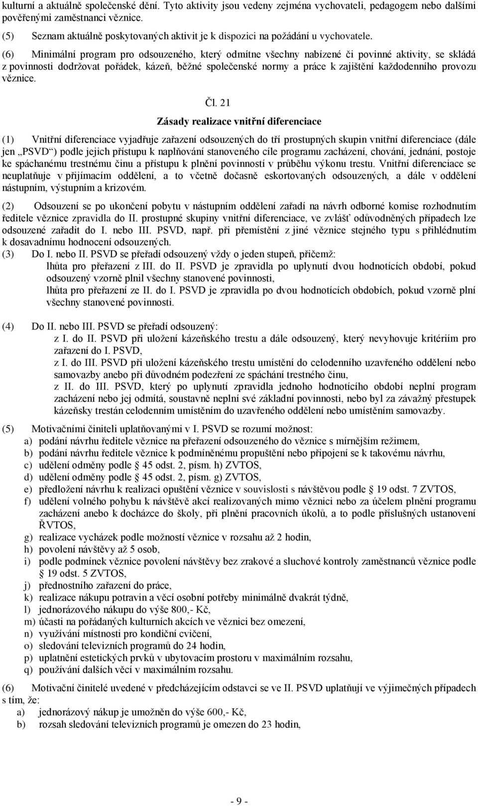 (6) Minimální program pro odsouzeného, který odmítne všechny nabízené či povinné aktivity, se skládá z povinnosti dodržovat pořádek, kázeň, běžné společenské normy a práce k zajištění každodenního