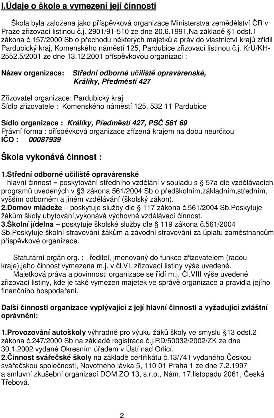 , Pardubice zřizovací listinou č.j. KrÚ/KH- 2552.5/2001 ze dne 13.12.