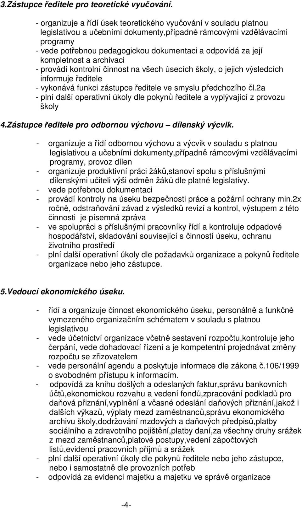 její kompletnost a archivaci - provádí kontrolní činnost na všech úsecích školy, o jejich výsledcích informuje ředitele - vykonává funkci zástupce ředitele ve smyslu předchozího čl.