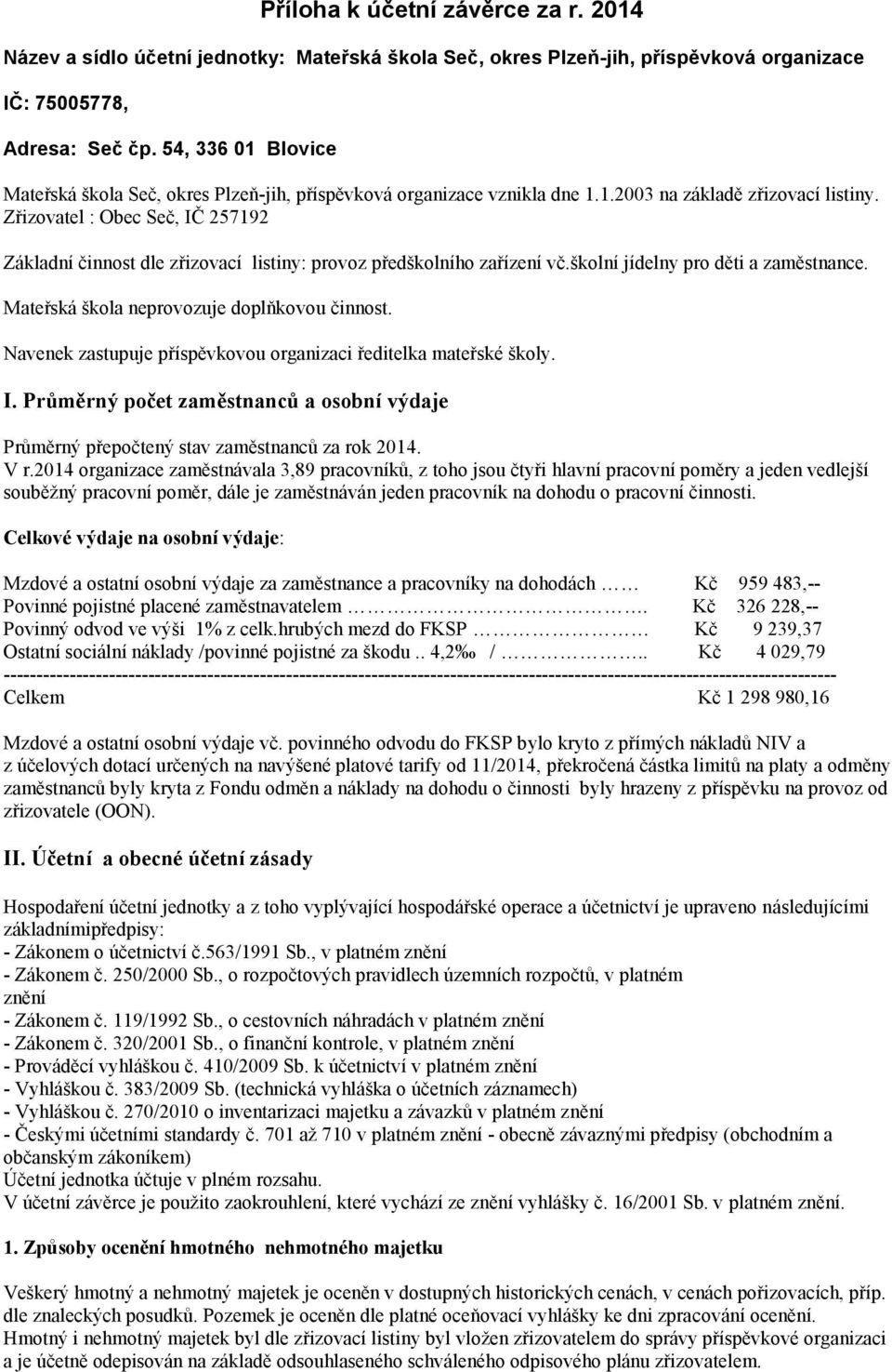 Zřizovatel : Obec Seč, IČ 257192 Základní činnost dle zřizovací listiny: provoz předškolního zařízení vč.školní jídelny pro děti a zaměstnance. Mateřská škola neprovozuje doplňkovou činnost.